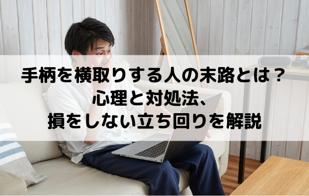 手柄を横取りする人の末路とは？心理と対処法、損をしない立ち回りを解説