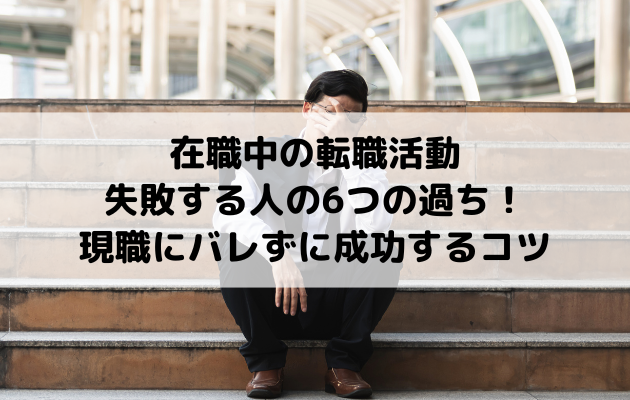 在職中の転職活動｜失敗する人の6つの過ち！現職にバレずに成功するコツ