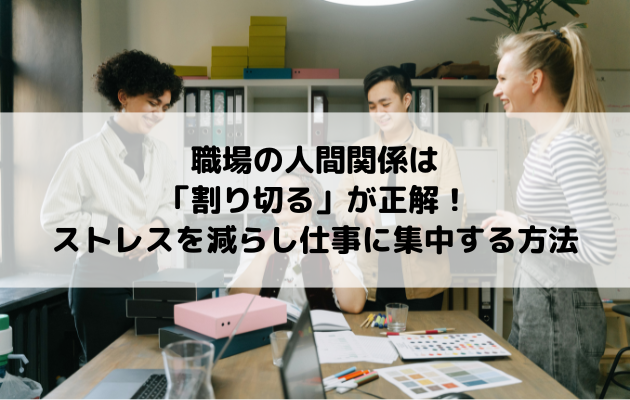職場の人間関係は「割り切る」が正解！ストレスを減らし仕事に集中する方法