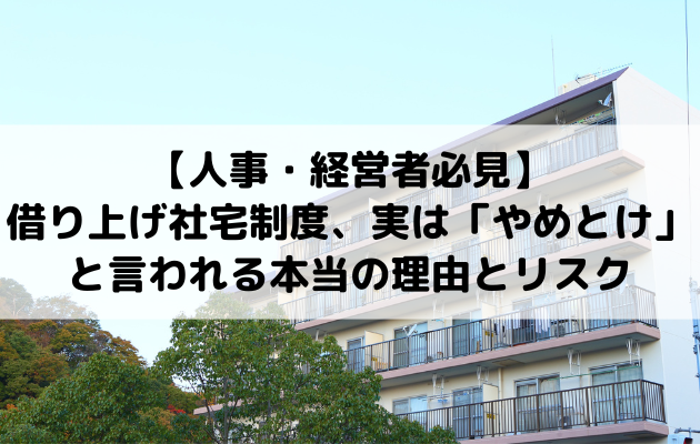 【人事・経営者必見】借り上げ社宅制度、実は「やめとけ」と言われる本当の理由とリスク