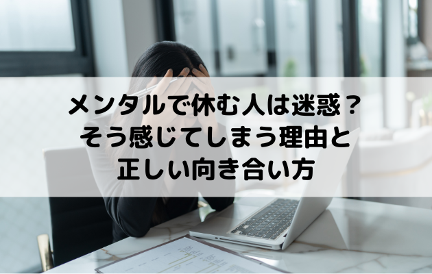 メンタルで休む人は迷惑？そう感じてしまう理由と正しい向き合い方