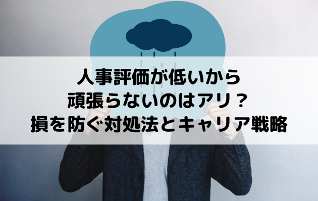 人事評価が低いから頑張らないのはアリ？損を防ぐ対処法とキャリア戦略